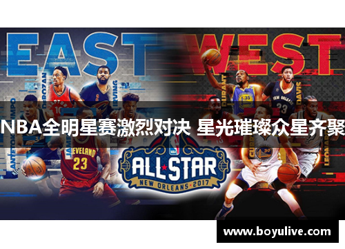 NBA全明星赛激烈对决 星光璀璨众星齐聚