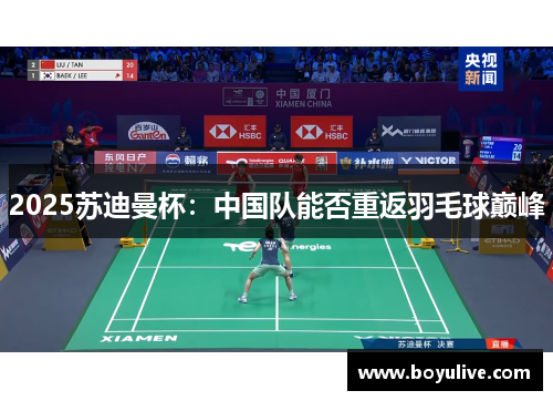 2025苏迪曼杯：中国队能否重返羽毛球巅峰