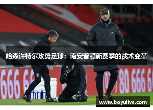 哈森许特尔攻势足球：南安普顿新赛季的战术变革