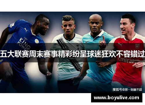五大联赛周末赛事精彩纷呈球迷狂欢不容错过