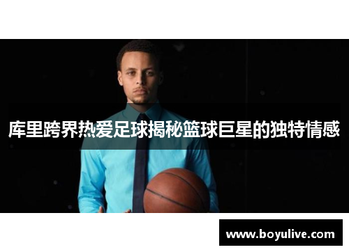 库里跨界热爱足球揭秘篮球巨星的独特情感